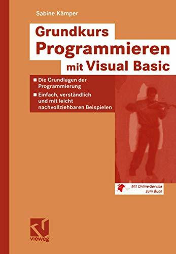 Grundkurs Programmieren mit Visual Basic: Die Grundlagen der Programmierung - Einfach, verständlich und mit leicht nachvollziehbaren Beispielen