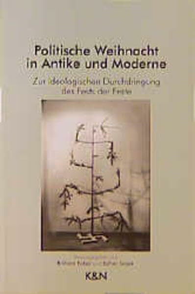 Politische Weihnacht in Antike und Moderne: Zur ideologischen Durchdringung des Festes der Feste
