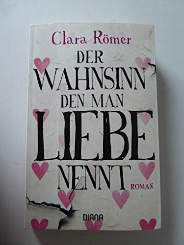 Der Wahnsinn, den man Liebe nennt: Roman