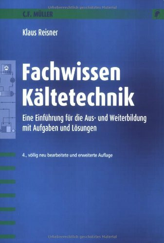 Fachwissen Kältetechnik: Eine Einführung für die Aus- und Weiterbildung mit Aufgaben und Lösungen