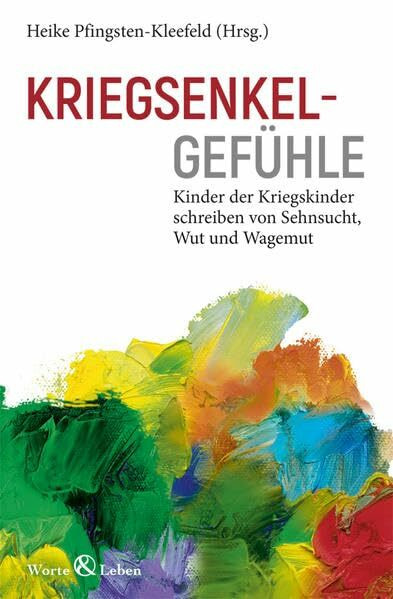 Kriegsenkelgefühle: Kinder der Kriegskinder schreiben von Sehnsucht, Wut und Wagemut