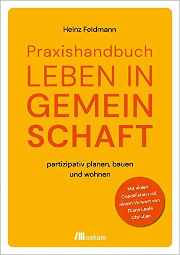 Praxishandbuch Leben in Gemeinschaft: partizipativ planen, bauen und wohnen. Mit vielen Checklisten und einem Vorwort von Diana Leafe Christian