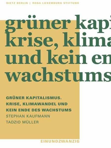 Grüner Kapitalismus. Krise, Klimawandel und kein Ende des Wachstums (Einundzwanzig der Rosa-Luxemburg-Stiftung)