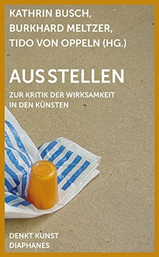 Ausstellen: Zur Kritik der Wirksamkeit in den Künsten (DENKT KUNST)