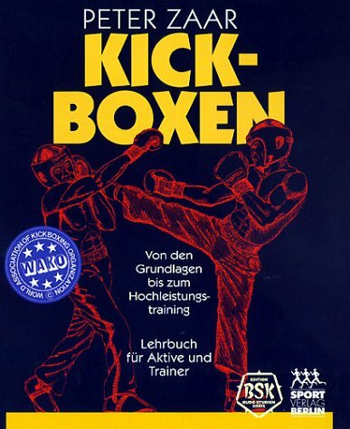 Kickboxen: Von den Grundlagen bis zum Hochleistungstraining - Lehrbuch für Aktive und Lehrer