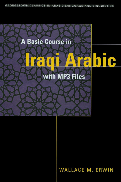 A BASIC COURSE IN IRAQI ARABIC (Georgetown Classics in Arabic Language and Linguistics)