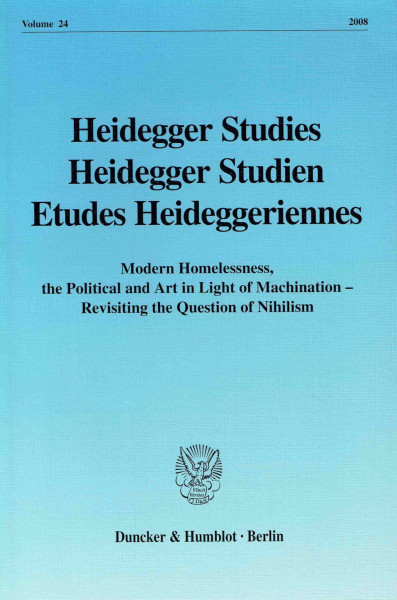 Heidegger Studies - Heidegger Studien - Etudes Heideggeriennes.: Vol. 24 (2008). Modern Homelessness, the Political and Art in Light of Machination - Revisting the Question of Nihilism.
