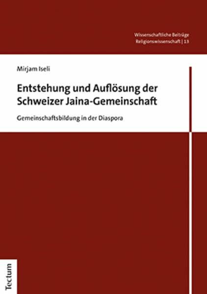 Entstehung und Auflösung der Schweizer Jaina-Gemeinschaft: Gemeinschaftsbildung in der Diaspora (Wissenschaftliche Beiträge aus dem Tectum Verlag: Religionswissenschaft)