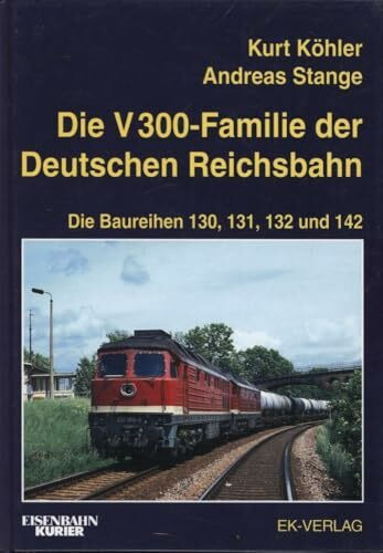 Die V 300-Familie der Deutschen Reichsbahn: Die Baureihen 130, 131, 132, und 142