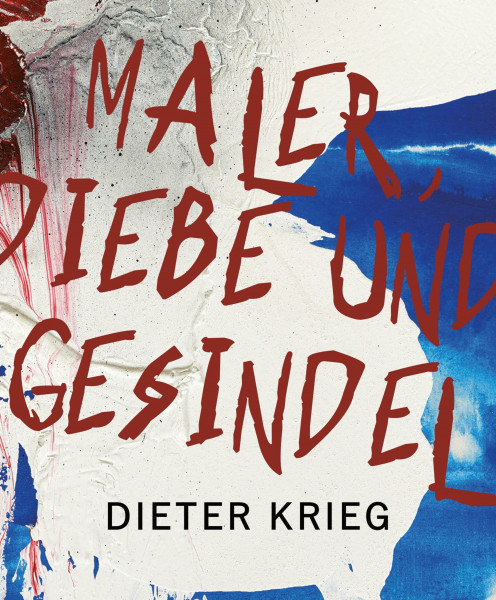 Dieter Krieg: Maler, Diebe und Gesindel