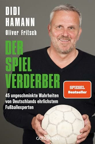 Der Spielverderber: 45 ungeschminkte Wahrheiten von Deutschlands ehrlichstem Fußballexperten - Mit einem Vorwort von Philipp Lahm – DAS Buch zur Fußball-WM, SPIEGEL-Bestseller