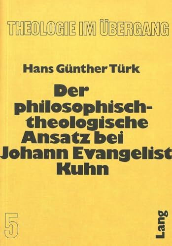 Der philosophisch-theologische Ansatz bei Johann Evangelist Kuhn (Theologie im Übergang, Band 5)