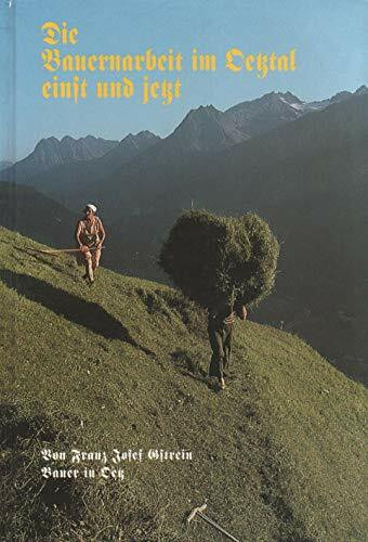 Die Bauernarbeit im Oetztal einst und jetzt: Von Franz Josef Gstrein, Bauer in Ötz. Faksimile-Nachdruck der Erstauflage von 1932