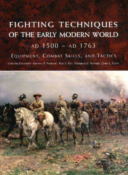 Fighting Techniques of the Early Modern World, AD 1500 - AD 1763: Equipment, Combat Skills, And Tactics