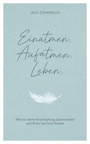 Einatmen. Aufatmen. Leben.: Wie du deine Erschöpfung überwindest und Ruhe bei Gott findest