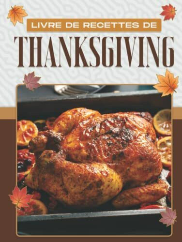 LIVRE DE RECETTES DE THANKSGIVING: 60 RECETTES ORIGINALES DE THANKSGIVING TRADITIONNELLES FACILES À CUISINER POUR TOUTE LA FAMILLE