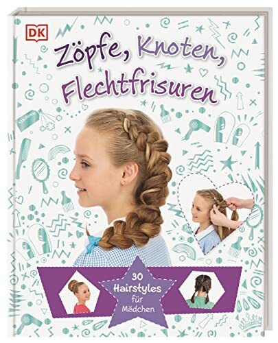 Zöpfe, Knoten, Flechtfrisuren: 30 Hairstyles für Mädchen. Einfache Schritt-für-Schritt-Anleitungen für die schönsten Frisuren und Haar-Stylings zu jeder Gelegenheit. Für Kinder ab 8 Jahren