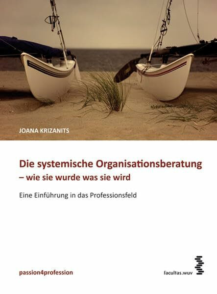 Die systemische Organisationsberatung – wie sie wurde, was sie wird: Eine Einführung in das Professionsfeld (passion4profession)