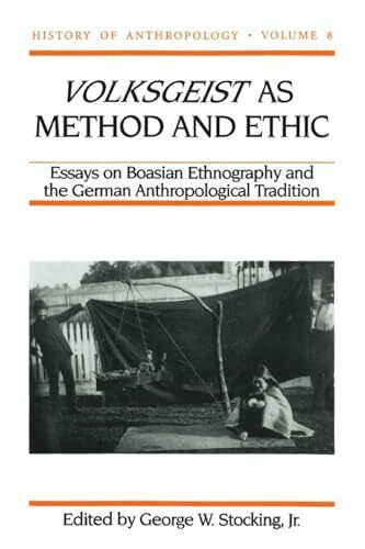 Volksgeist as Method and Ethic: Essays in Boasian Ethnography and the German Anthropological Tradition (History of Anthropology, Band 8) Volksgeist as Method and Ethic: Essays in Boasian Ethnography and the German Anthropological Tradition (History of Anthropology, Band 8)