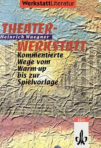 Theaterwerkstatt. Von innen nach aussen - über den Körper zum Spiel. Kommentierte Wege vom Warm-up bis zur Spielvorlage