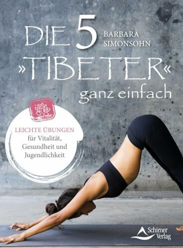 Die Fünf Tibeter ganz einfach: Leichte Übungen für Vitalität, Gesundheit und Jugendlichkeit