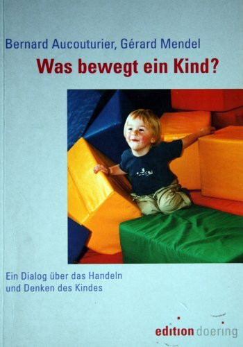 Was bewegt ein Kind? Ein Dialog über das Handeln und Denken des Kindes