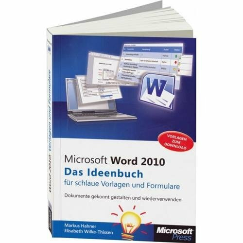 Microsoft Word 2010 - Das Ideenbuch für schlaue Vorlagen und Formulare: Dokumente gekonnt gestalten und wiederverwenden