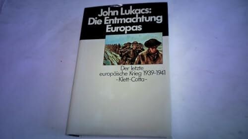 Die Entmachtung Europas. Der letzte europäische Krieg 1939-1941