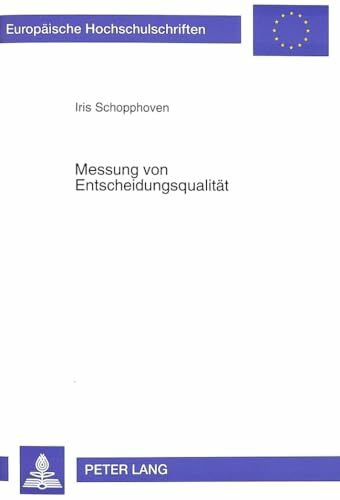 Messung von Entscheidungsqualität: Konzeptualisierung, Operationalisierung und Validierung eines Meßinstrumentariums für Entscheidungsqualität: ... / Série 5: Sciences économiques, Band 1823)