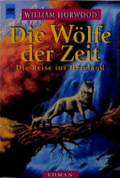 Die Wölfe der Zeit: Die Reise ins Herzland. Roman (Heyne Allgemeine Reihe (01))