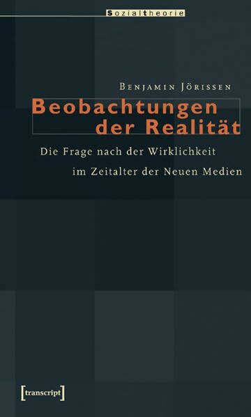 Beobachtungen der Realität. Die Frage nach der Wirklichkeit im Zeitalter der Neuen Medien.