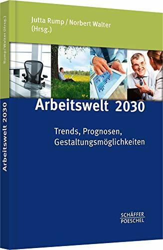 Arbeitswelt 2030: Trends, Prognosen, Gestaltungsmöglichkeiten