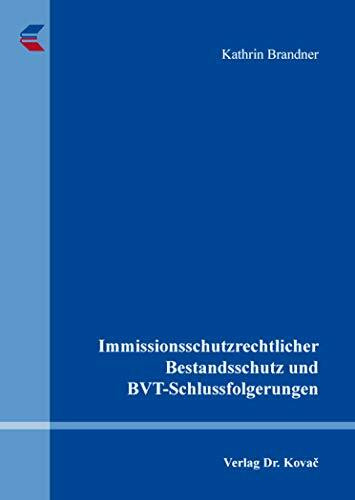 Immissionsschutzrechtlicher Bestandsschutz und BVT-Schlussfolgerungen (Umweltrecht in Forschung und Praxis)