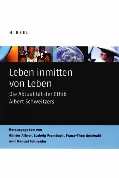 Leben inmitten von Leben. Die Aktualität der Ethik Albert Schweitzers