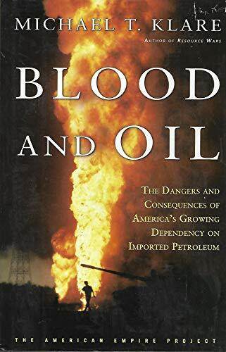 Blood and Oil: The Dangers and Consequences of America's Growing Petroleum Dependency (The American Empire Project)