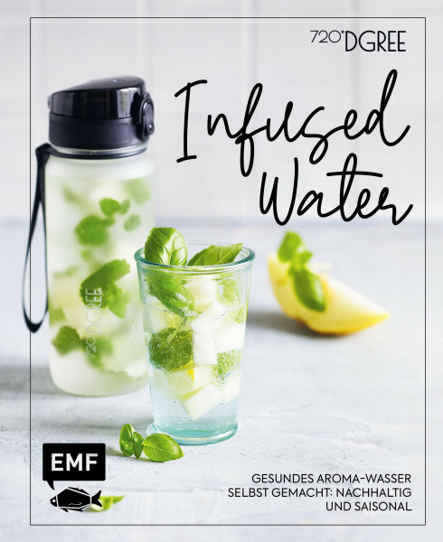 Infused Water – Gesundes Aroma-Wasser selbst gemacht: nachhaltig und saisonal: Mit Früchten, Kräutern und mehr – Dein Beitrag für eine besser Welt!