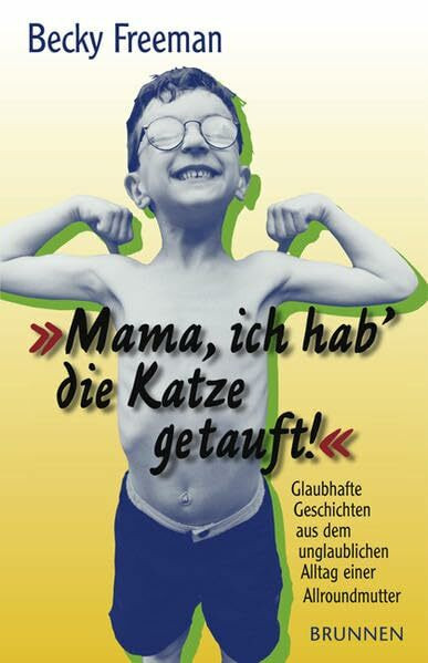 Mama, ich hab die Katze getauft!: Glaubhafte Geschichten aus dem unglaublichen Alltag einer Allroundmutter