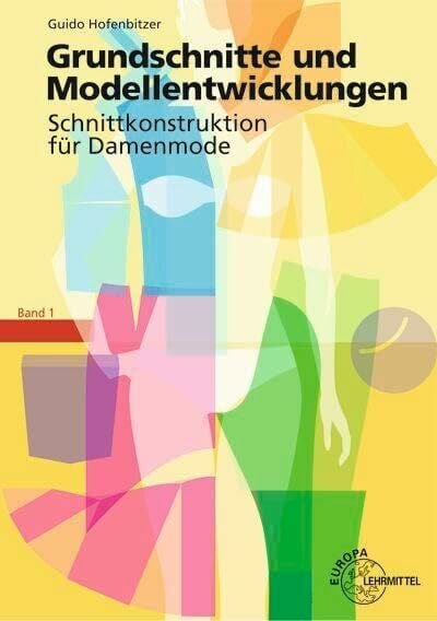 Grundschnitte und Modellentwicklungen - Schnittkonstruktion für Damenmode: Band 1