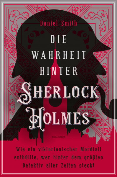Die Wahrheit hinter Sherlock Holmes. Wie ein viktorianischer Mordfall enthüllte, wer hinter dem größten Detektiv aller Zeiten steckt: Übersetzt von Felix Mayer