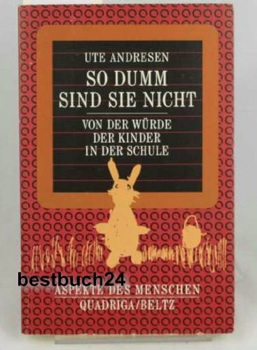 So dumm sind sie nicht. Von der Würde der Kinder in der Schule