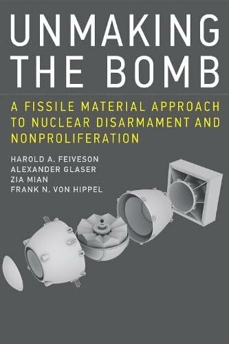 Unmaking the Bomb: A Fissile Material Approach to Nuclear Disarmament and Nonproliferation (The MIT Press)