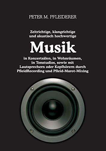 Zeitrichtige, klangrichtige und akustisch hochwertige Musik in Konzertsälen, in Wohnräumen, in Tonstudios, sowie mit Lautsprechern oder Kopfhörern durch PfleidRecording und Pfleid-Marot-Mixing