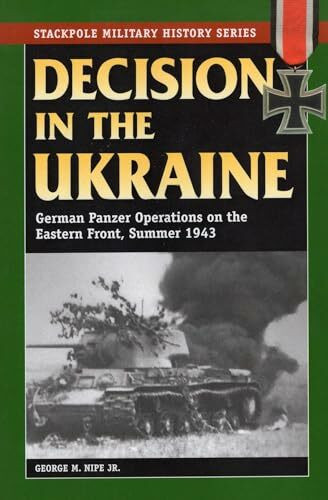 Decision in the Ukraine: German Panzer Operations on the Eastern Front, Summer 1943 (Stackpole Military History Series)
