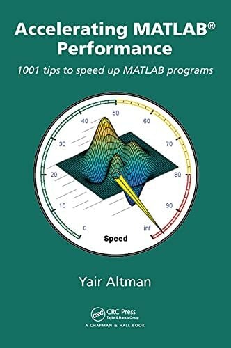 Accelerating MATLAB Performance: 1001 tips to speed up MATLAB programs Accelerating MATLAB Performance: 1001 tips to speed up MATLAB programs
