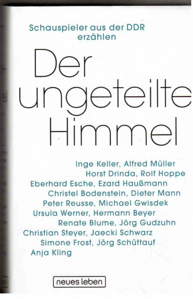 Der ungeteilte Himmel: Schauspieler aus der DDR erzählen: Schauspieler aus der DDR erzählen. Hrsg. v. Filmmuseum Potsdam