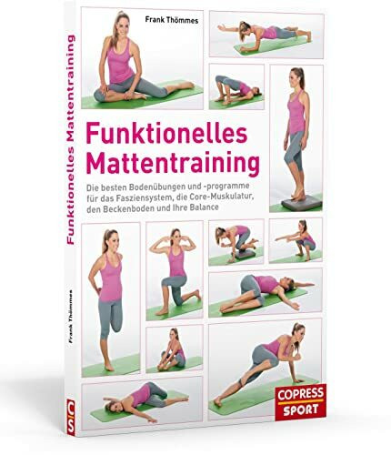 Funktionelles Mattentraining: Die besten Bodenübungen und -programme für das Fasziensystem, die Core-Muskulatur, den Beckenboden und Ihre Balance