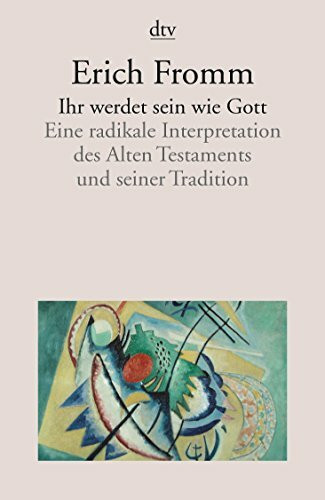 Ihr werdet sein wie Gott: Eine radikale Interpretation des Alten Testaments und seiner Tradition