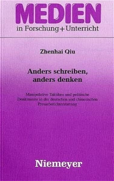 Anders schreiben, anders denken: Manipulative Taktiken und politische Denkmuster in der deutschen und chinesischen Presseberichterstattung (Medien in Forschung und Unterricht. Serie A, 43, Band 43)