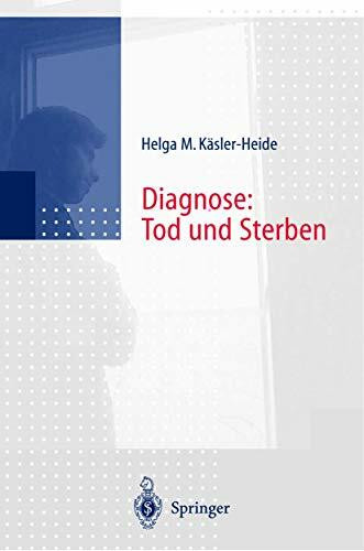 Diagnose: Tod und Sterben: Gespräche mit unheilbar Kranken, Angehörigen und Hinterbliebenen