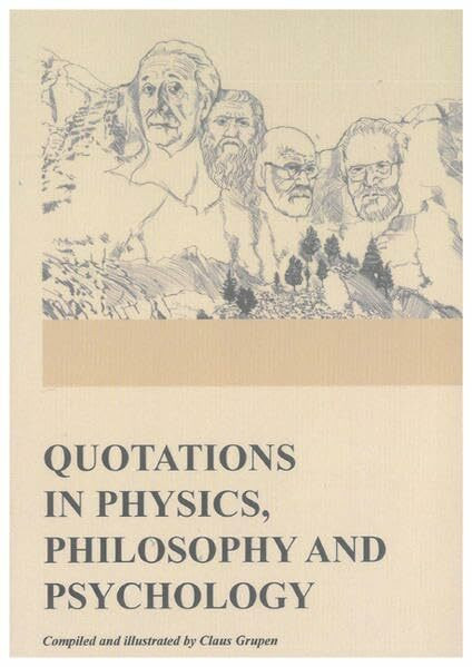 Quotations in Physics, Philosophy and Psychology: Compiled and illustrated by Claus Grupen (Berichte aus der Philosophie)